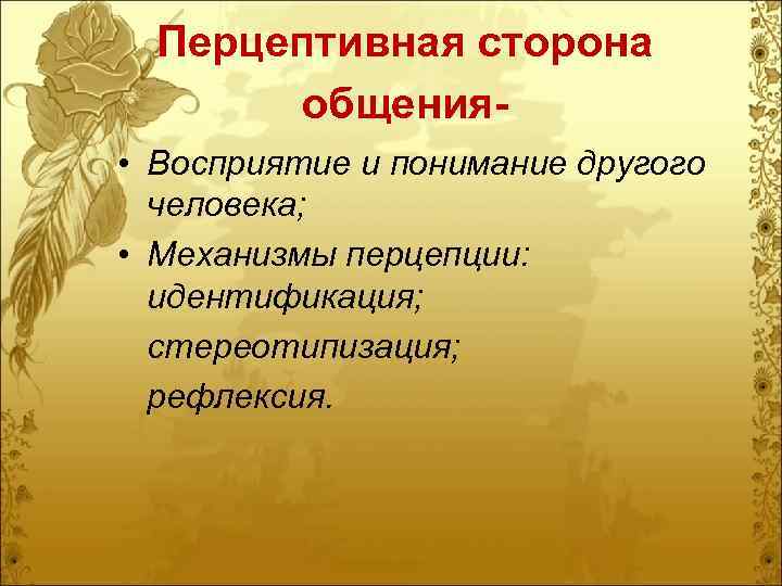 Перцептивная сторона общения • Восприятие и понимание другого человека; • Механизмы перцепции: идентификация; стереотипизация;