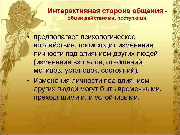 Интерактивная сторона общения обмен действиями, поступками. • предполагает психологическое воздействие, происходит изменение личности под