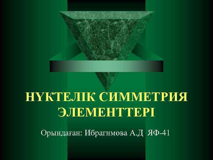 НҮКТЕЛІК СИММЕТРИЯ ЭЛЕМЕНТТЕРІ Орындаған: Ибрагимова А. Д ЯФ-41 