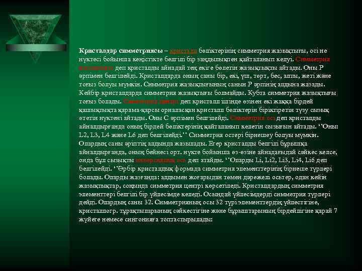 Кристалдар симметриясы – кристалл бөліктерінің симметрия жазықтығы, осі не нүктесі бойынша кеңістікте белгілі бір