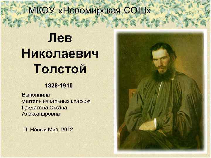 МКОУ «Новомирская СОШ» Лев Николаевич Толстой 1828 -1910 Выполнила учитель начальных классов Гридасова Оксана