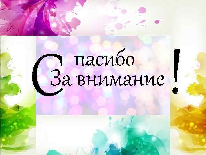 С пасибо За внимание ! 