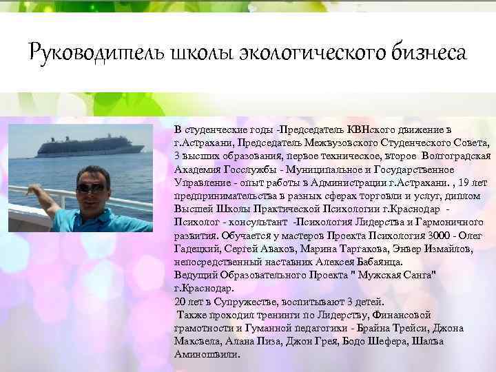 Руководитель школы экологического бизнеса В студенческие годы -Председатель КВНского движение в г. Астрахани, Председатель