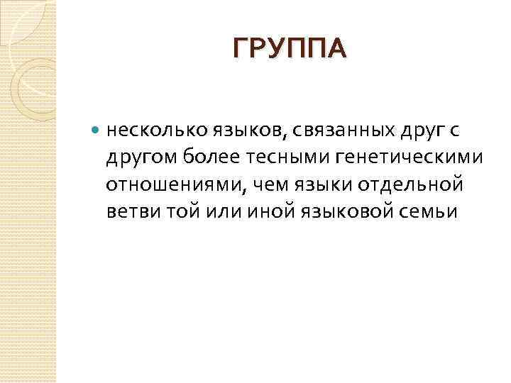 ГРУППА несколько языков, связанных друг с другом более тесными генетическими отношениями, чем языки отдельной