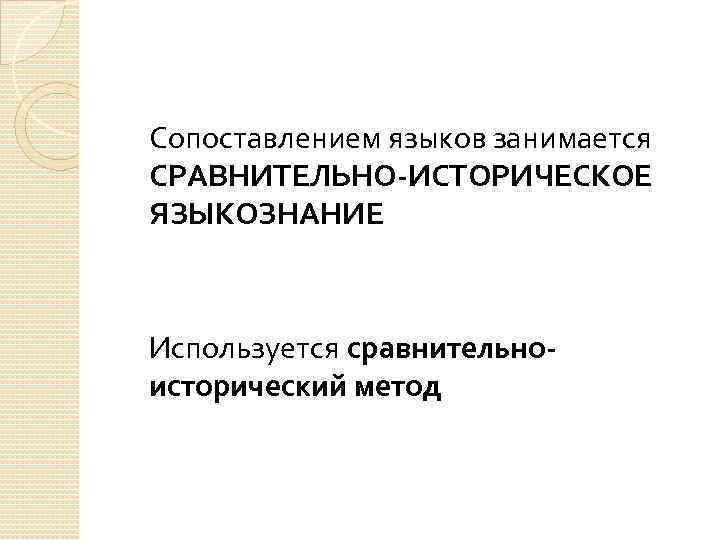 Сопоставлением языков занимается СРАВНИТЕЛЬНО-ИСТОРИЧЕСКОЕ ЯЗЫКОЗНАНИЕ Используется сравнительноисторический метод 