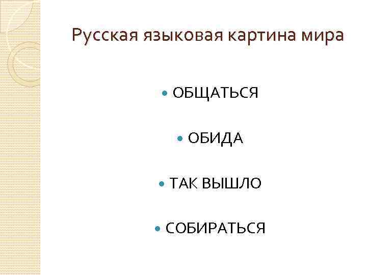 Русская языковая картина мира ОБЩАТЬСЯ ОБИДА ТАК ВЫШЛО СОБИРАТЬСЯ 