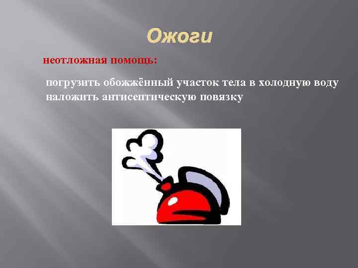 Ожоги неотложная помощь: погрузить обожжённый участок тела в холодную воду наложить антисептическую повязку 
