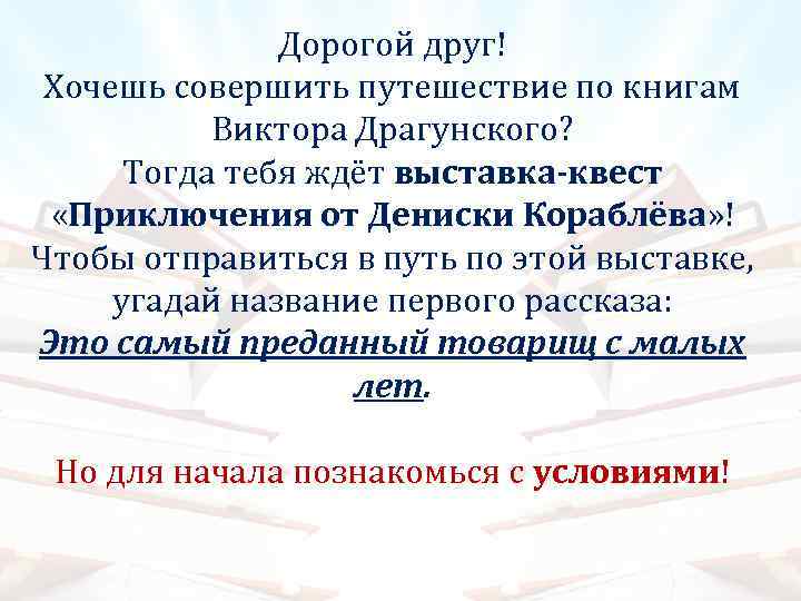 Дорогой друг! Хочешь совершить путешествие по книгам Виктора Драгунского? Тогда тебя ждёт выставка-квест «Приключения