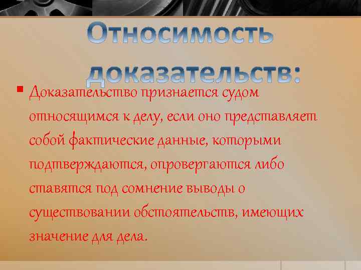§ Доказательство признается судом относящимся к делу, если оно представляет собой фактические данные, которыми