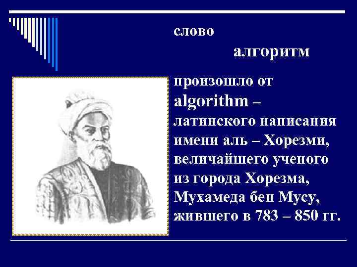 слово алгоритм произошло от algorithm – латинского написания имени аль – Хорезми, величайшего ученого