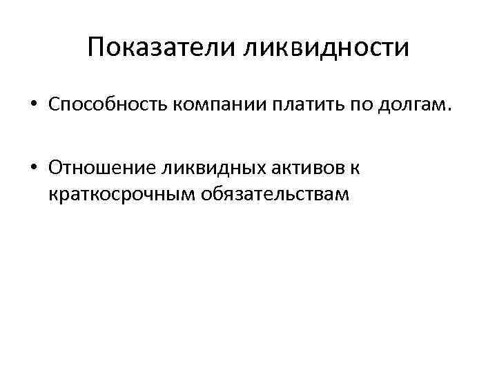 Показатели ликвидности • Способность компании платить по долгам. • Отношение ликвидных активов к краткосрочным