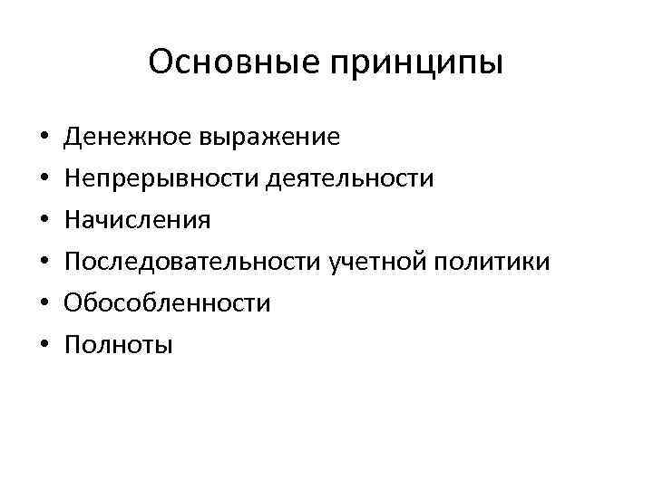 Основные принципы • • • Денежное выражение Непрерывности деятельности Начисления Последовательности учетной политики Обособленности