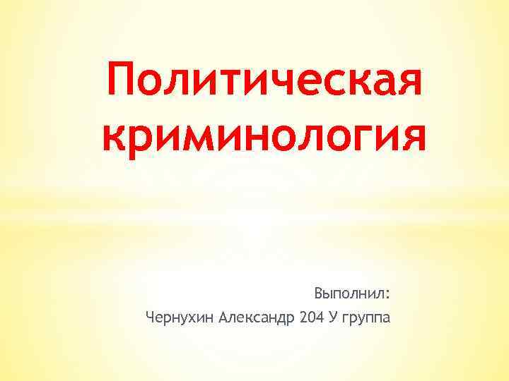 Политическая криминология Выполнил: Чернухин Александр 204 У группа 