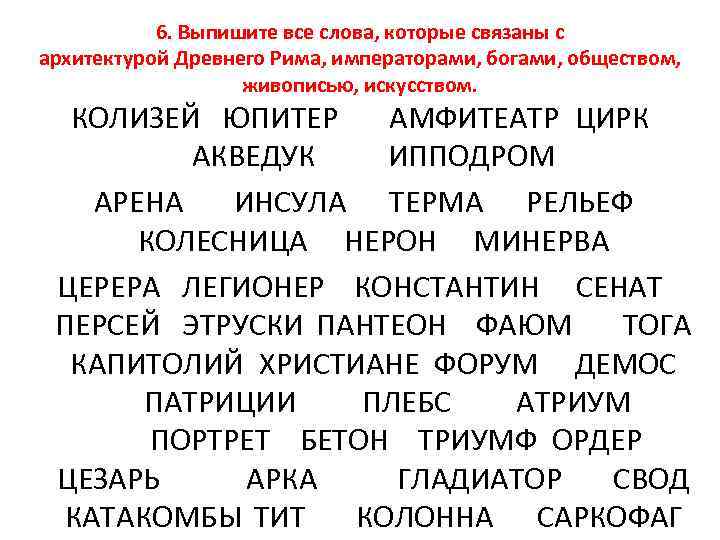 6. Выпишите все слова, которые связаны с архитектурой Древнего Рима, императорами, богами, обществом, живописью,