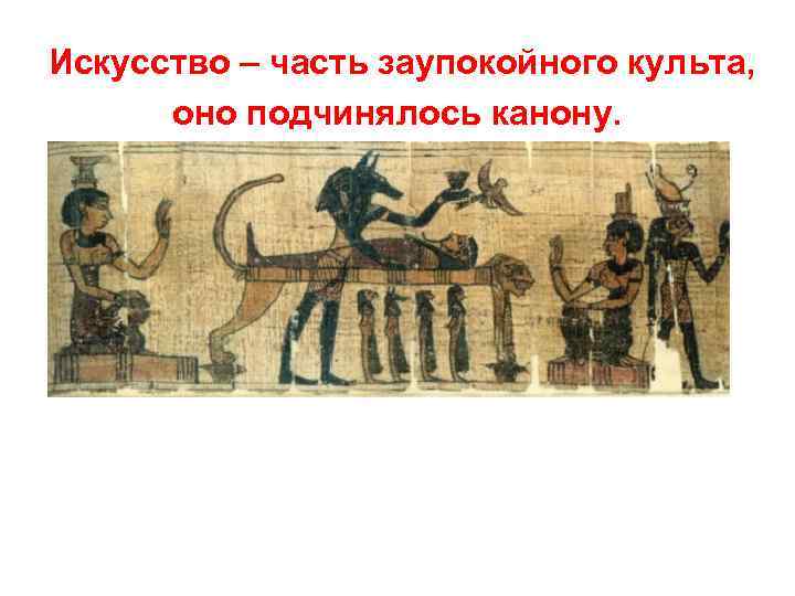 Искусство – часть заупокойного культа, оно подчинялось канону. 