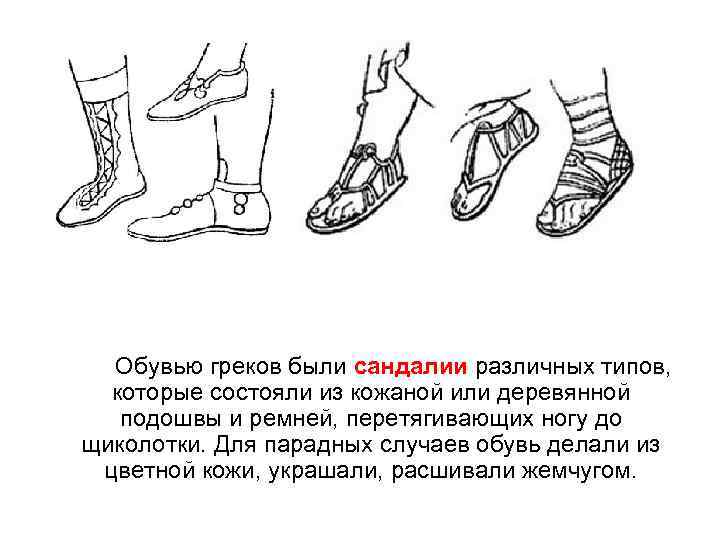 Обувью греков были сандалии различных типов, которые состояли из кожаной или деревянной подошвы и