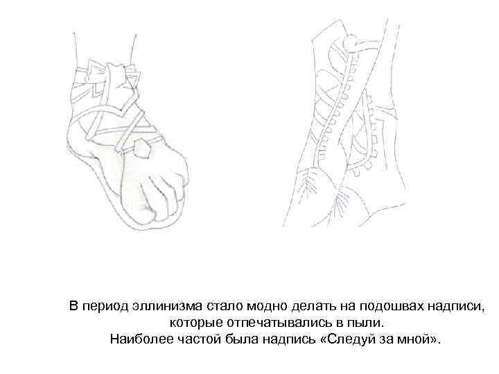 В период эллинизма стало модно делать на подошвах надписи, которые отпечатывались в пыли. Наиболее