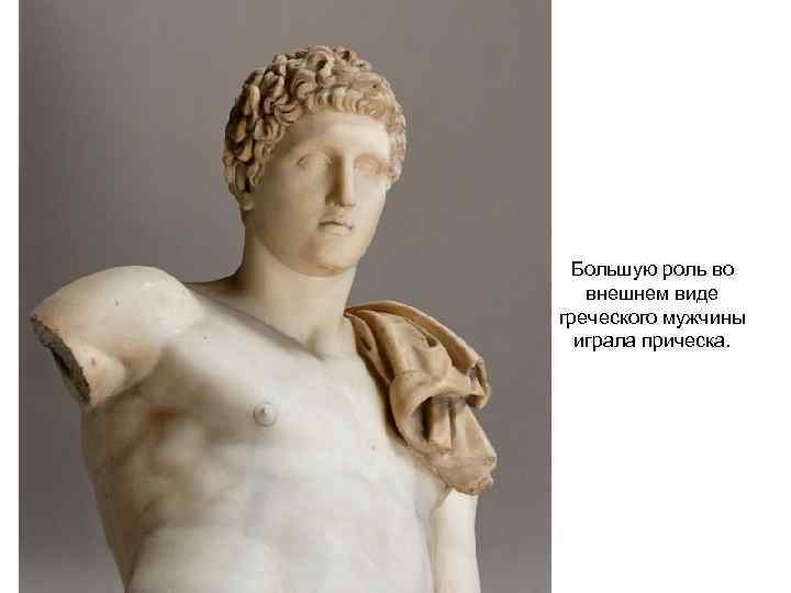 Большую роль во внешнем виде греческого мужчины играла прическа. 