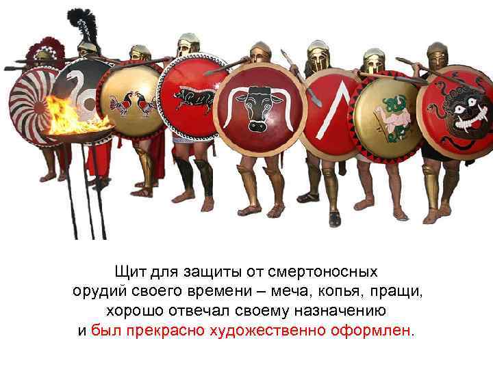 Щит для защиты от смертоносных орудий своего времени – меча, копья, пращи, хорошо отвечал