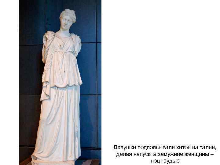 Девушки подпоясывали хитон на талии, делая напуск, а замужние женщины – под грудью 