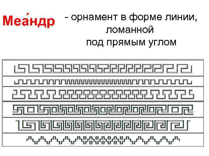 Меа ндр - орнамент в форме линии, ломанной под прямым углом 