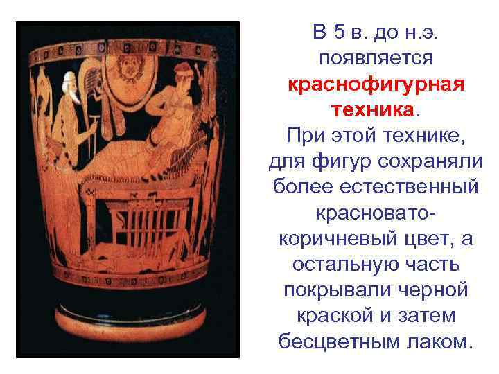 В 5 в. до н. э. появляется краснофигурная техника. При этой технике, для фигур