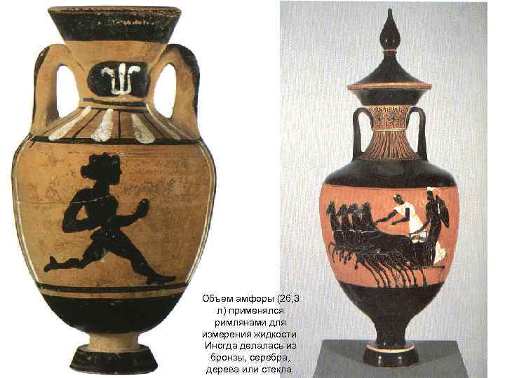 Объем амфоры (26, 3 л) применялся римлянами для измерения жидкости. Иногда делалась из бронзы,