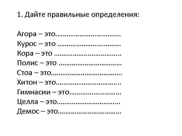  1. Дайте правильные определения: Агора – это………………. . Курос – это ………………. Кора