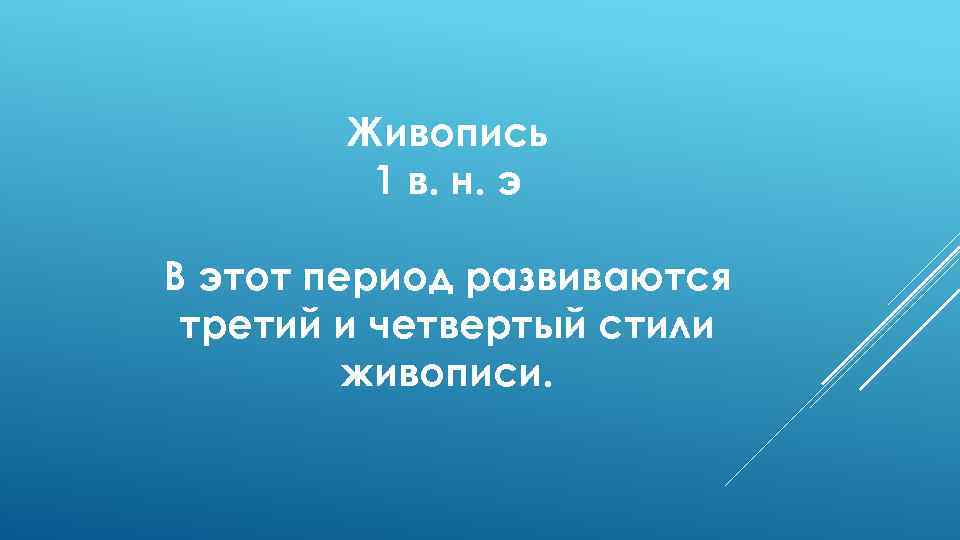 Живопись 1 в. н. э В этот период развиваются третий и четвертый стили живописи.