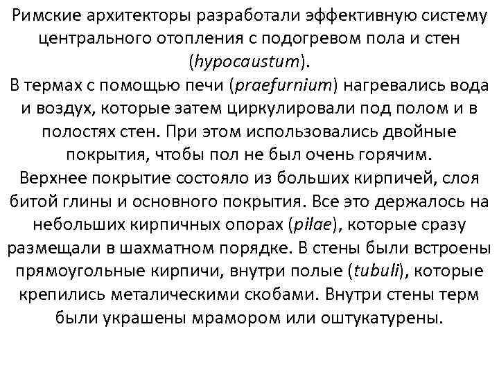 Римские архитекторы разработали эффективную систему центрального отопления с подогревом пола и стен (hypocaustum). В