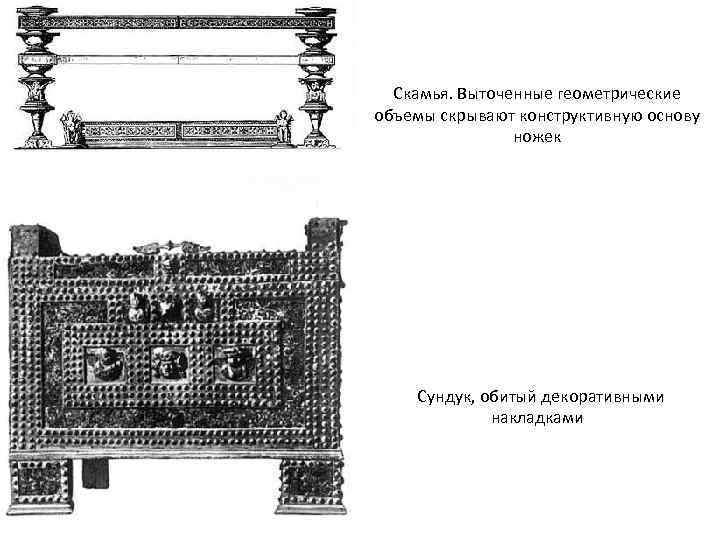 Скамья. Выточенные геометрические объемы скрывают конструктивную основу ножек Сундук, обитый декоративными накладками 