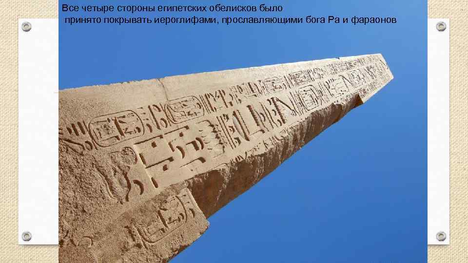 Все четыре стороны египетских обелисков было принято покрывать иероглифами, прославляющими бога Ра и фараонов