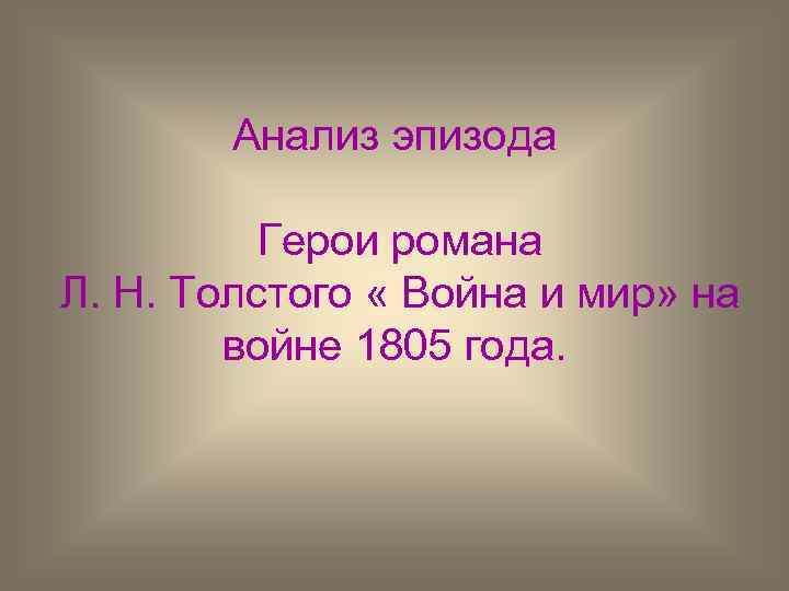 Анализ эпизода Герои романа Л. Н. Толстого « Война и мир» на войне 1805