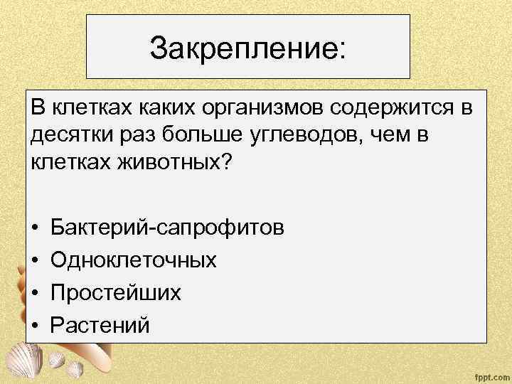 Закрепление: В клетках каких организмов содержится в десятки раз больше углеводов, чем в клетках