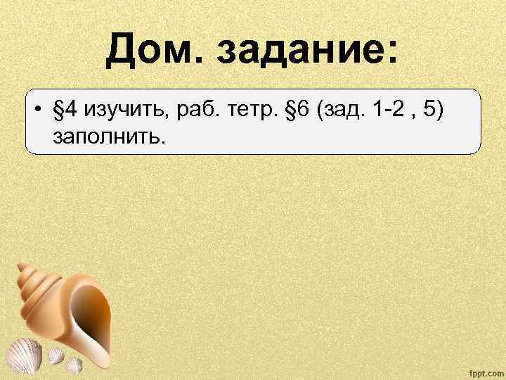 Дом. задание: • § 4 изучить, раб. тетр. § 6 (зад. 1 -2 ,