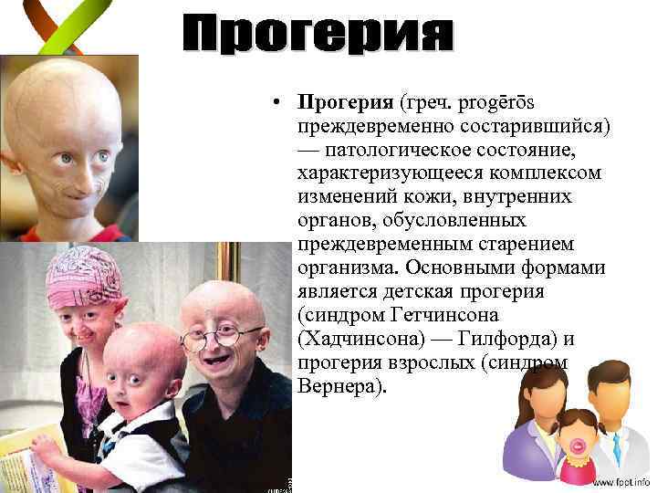  • Прогерия (греч. progērōs преждевременно состарившийся) — патологическое состояние, характеризующееся комплексом изменений кожи,