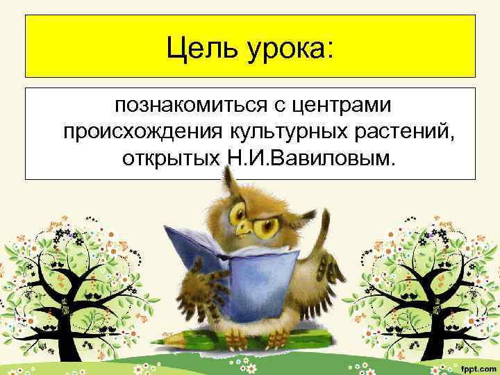 Цель урока: познакомиться с центрами происхождения культурных растений, открытых Н. И. Вавиловым. 