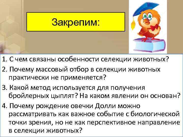Закрепим: 1. С чем связаны особенности селекции животных? 2. Почему массовый отбор в селекции