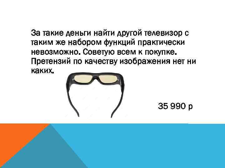 За такие деньги найти другой телевизор с таким же набором функций практически невозможно. Советую
