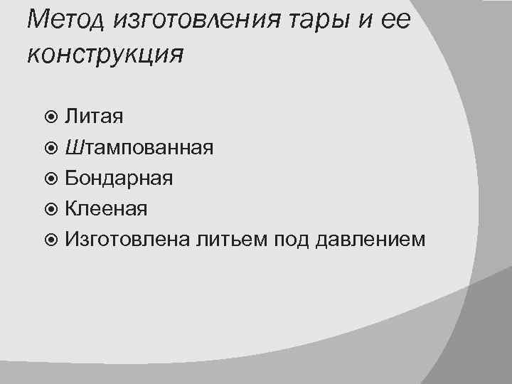 Метод изготовления тары и ее конструкция Литая Штампованная Бондарная Клееная Изготовлена литьем под давлением