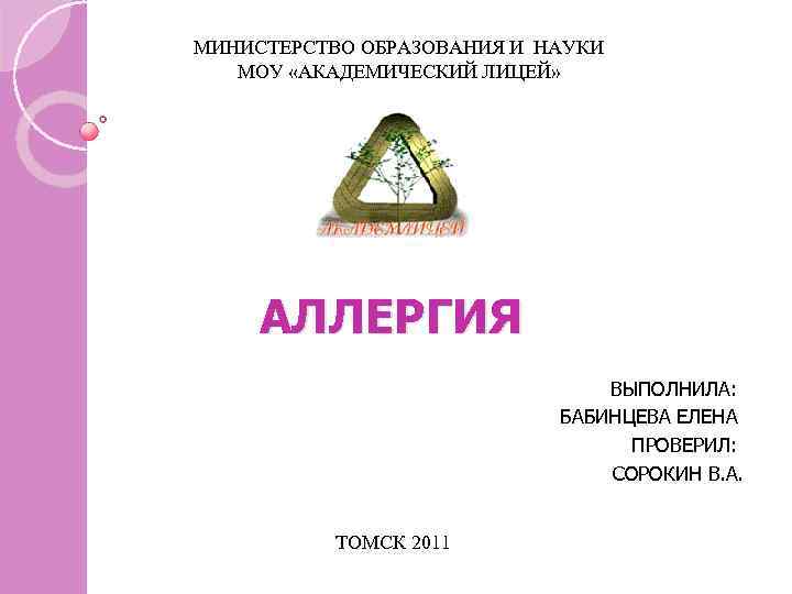 МИНИСТЕРСТВО ОБРАЗОВАНИЯ И НАУКИ МОУ «АКАДЕМИЧЕСКИЙ ЛИЦЕЙ» АЛЛЕРГИЯ ВЫПОЛНИЛА: БАБИНЦЕВА ЕЛЕНА ПРОВЕРИЛ: СОРОКИН В.