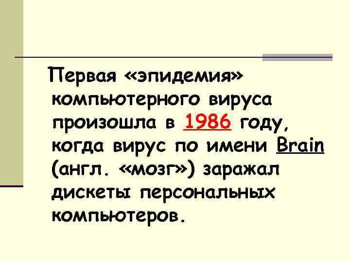 Первая «эпидемия» компьютерного вируса произошла в 1986 году, когда вирус по имени Brain (англ.