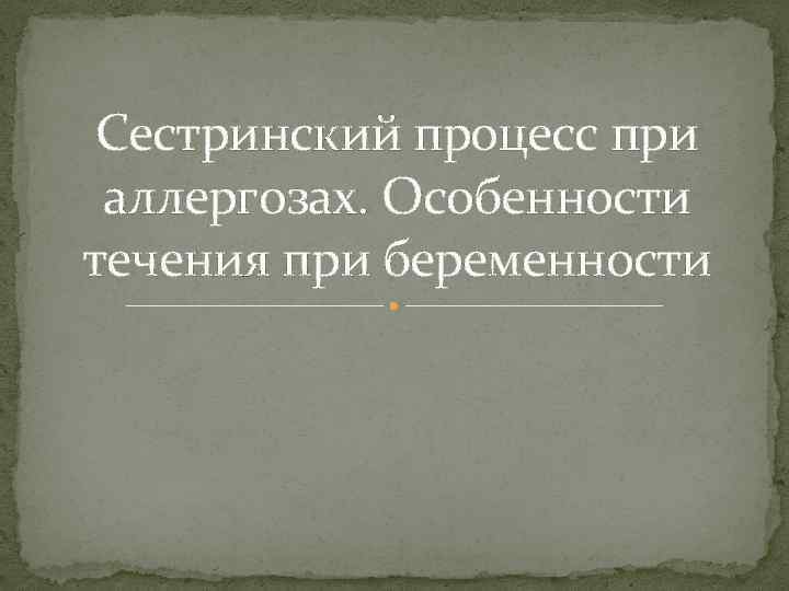 Сестринский процесс при аллергозах. Особенности течения при беременности 