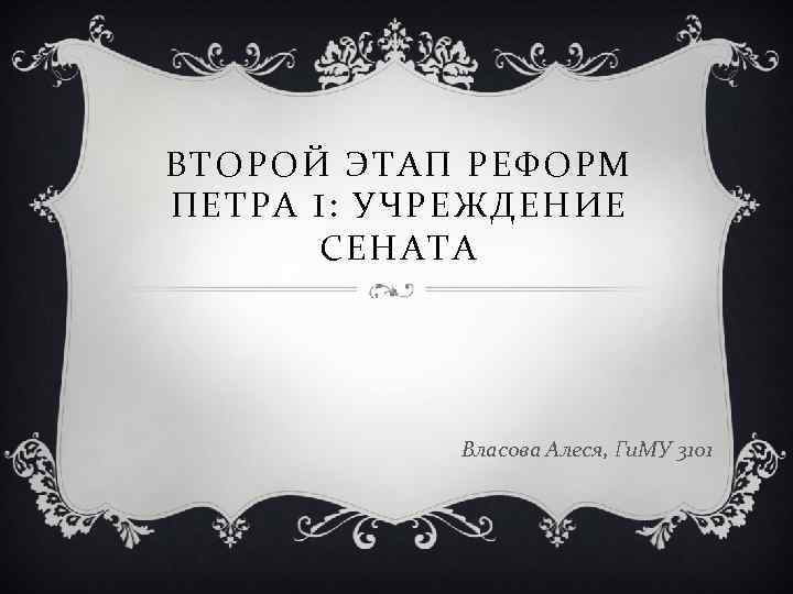 ВТОРОЙ ЭТАП РЕФОРМ ПЕТРА I: УЧРЕЖДЕНИЕ СЕНАТА Власова Алеся, Ги. МУ 3101 