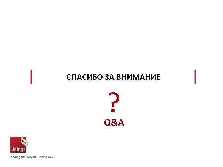 СПАСИБО ЗА ВНИМАНИЕ ? Q&A Leading the Way in Russian Law 