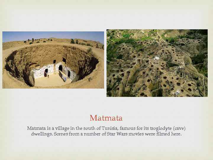 Matmata is a village in the south of Tunisia, famous for its troglodyte (cave)