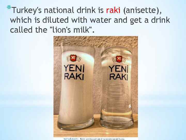 *Turkey's national drink is raki (anisette), which is diluted with water and get a