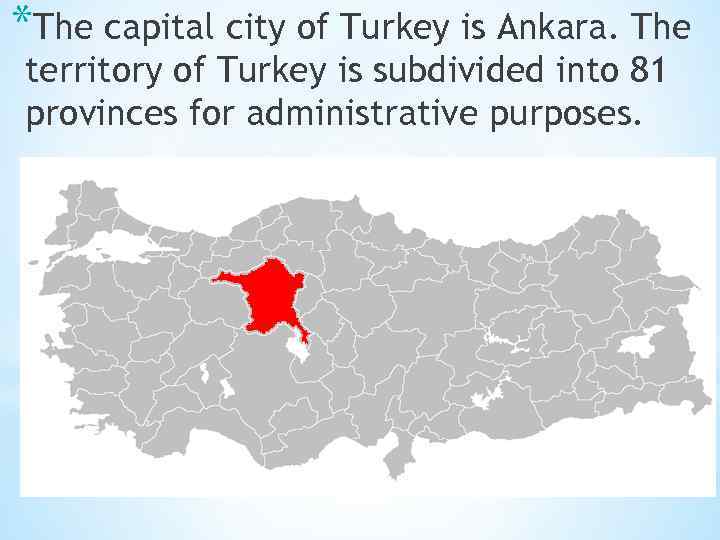 *The capital city of Turkey is Ankara. The territory of Turkey is subdivided into