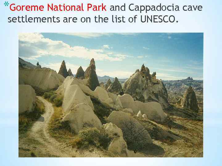 *Goreme National Park and Cappadocia cave settlements are on the list of UNESCO. 