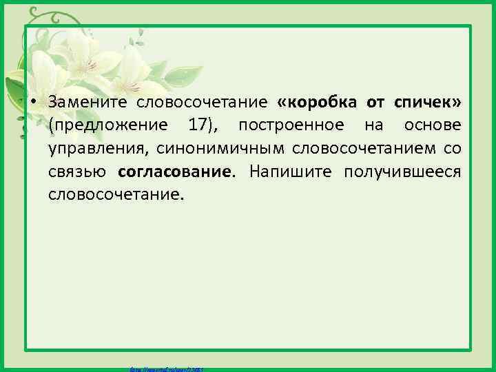  • Замените словосочетание «коробка от спичек» (предложение 17), построенное на основе управления, синонимичным